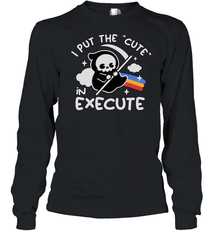 I Put The Cute In Execute Grim Reaper Long Sleeve Tee