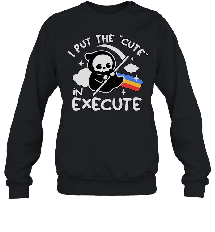 I Put The Cute In Execute Grim Reaper Sweatshirt