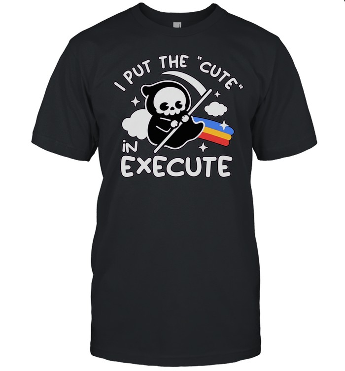 I Put The Cute In Execute Grim Reaper Unisex T-Shirt