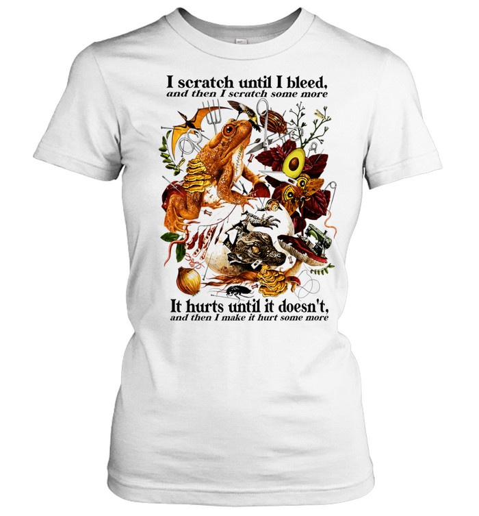 I Scratch Until I Bleed And Then I Scratch Some More It Hurts Until It Doesn’t Women T-Shirt