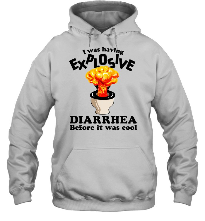 I was having explosive diarrhea before it was cool Hoodie
