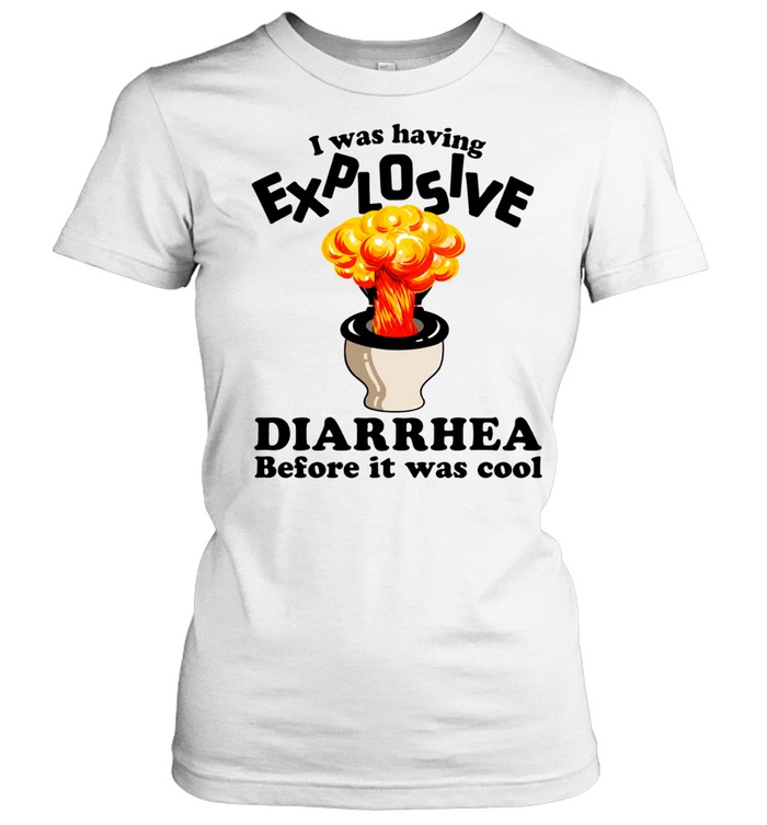 I was having explosive diarrhea before it was cool Women T-Shirt
