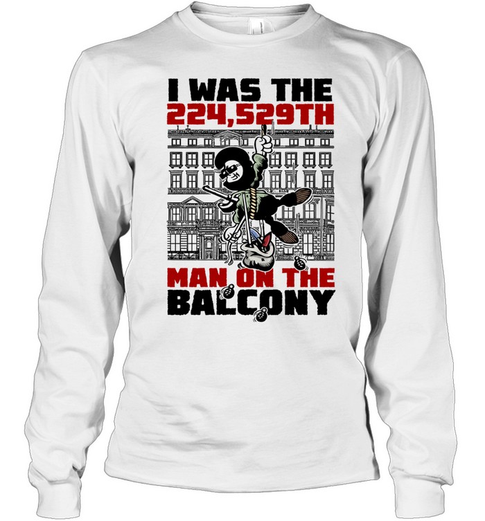 I Was the 224 529th Man on the Balcony Long Sleeve Tee