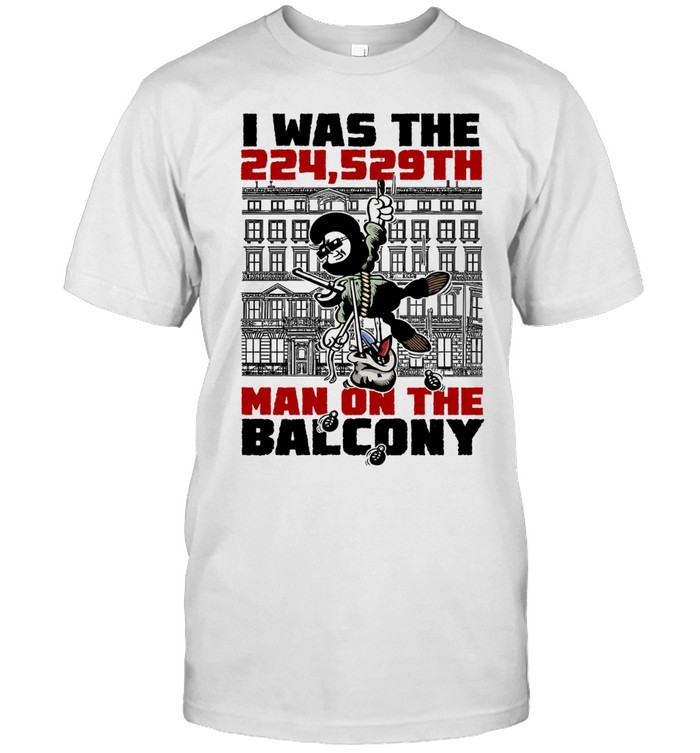 I Was the 224 529th Man on the Balcony Unisex T-Shirt