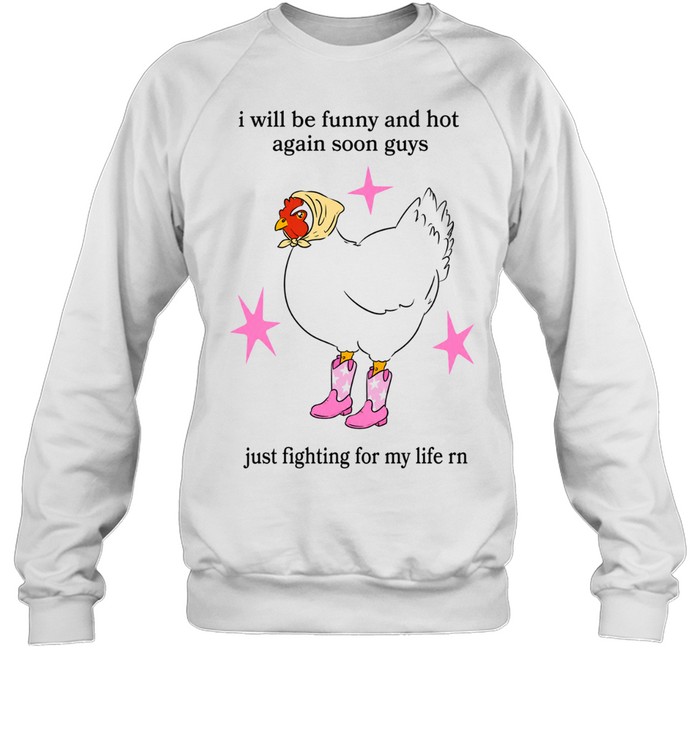 I Will Be Funny And Hot Again Soon Guys Just Fighting For My Life Rn Sweatshirt