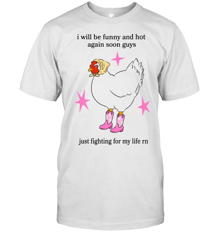 I Will Be Funny And Hot Again Soon Guys Just Fighting For My Life Rn Unisex T-Shirt