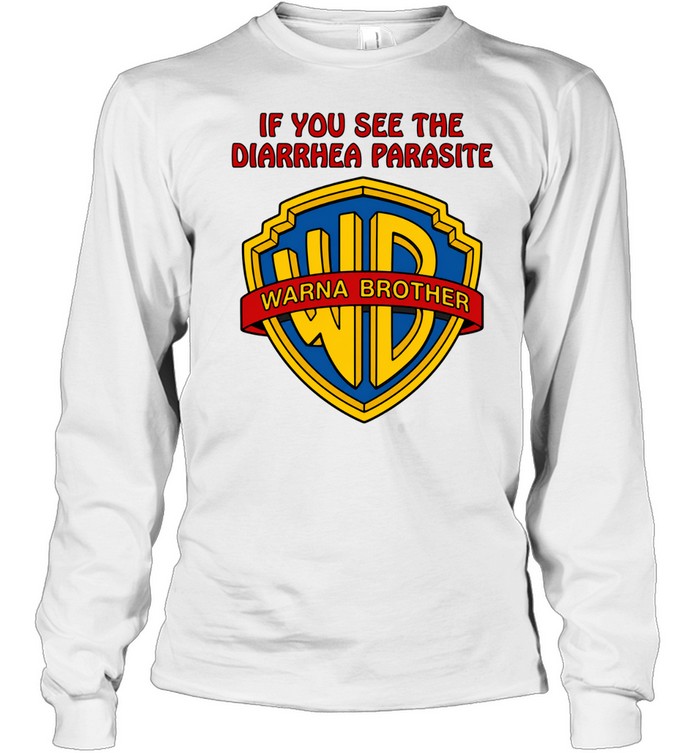 If you see the diarrhea parasite warna brother Long Sleeve Tee