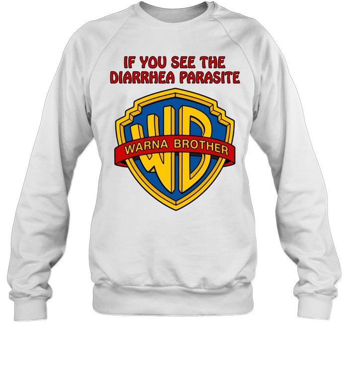 If you see the diarrhea parasite warna brother Sweatshirt
