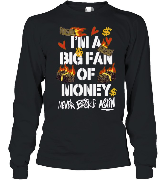 I’m A Big Fan Of Money Never Broke Again Long Sleeve Tee