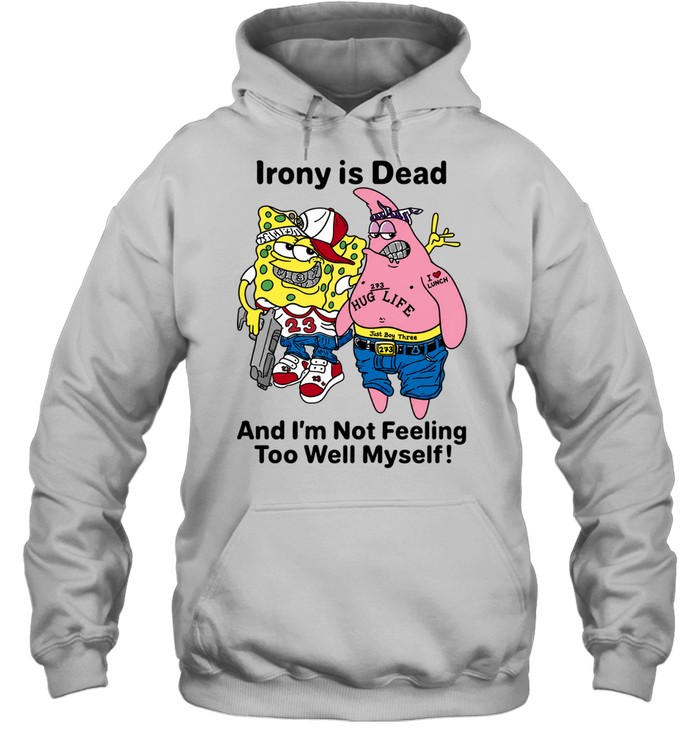 Irony is dead and I’m not feeling too well myself Hoodie
