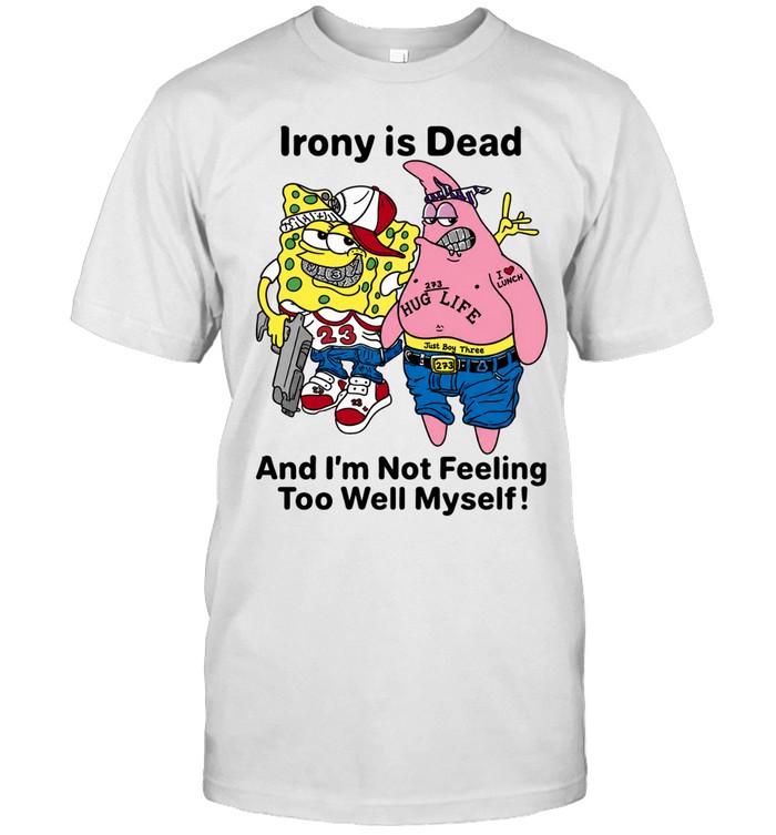 Irony is dead and I’m not feeling too well myself Unisex T-Shirt