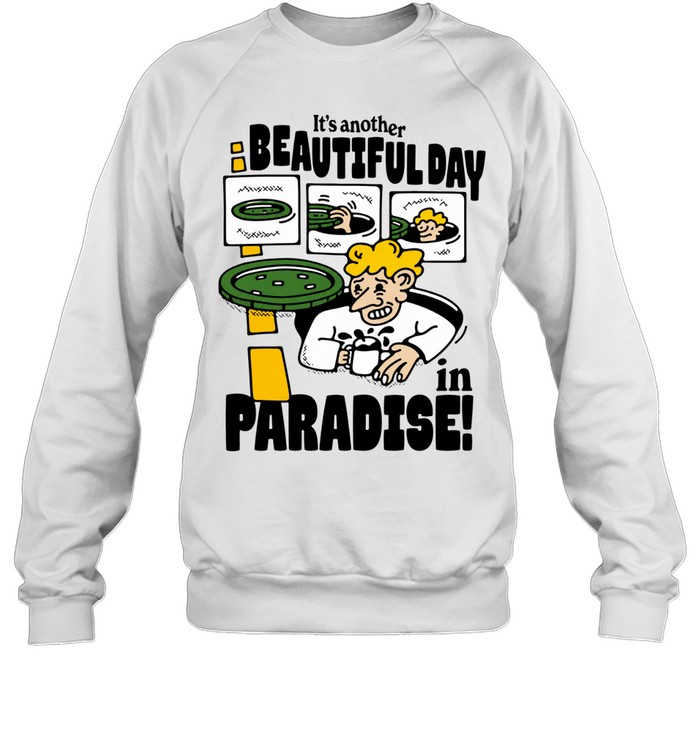 It’s Another Beautiful Day in Paradise man in sewer Sweatshirt