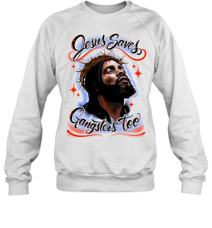 Jesus Saves Gangsters Too Christian Gangster Sweatshirt