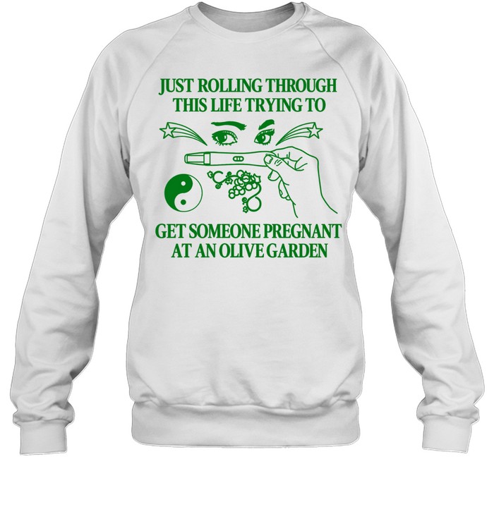 Just rolling through this life trying to get someone pregnant at an olive garden Sweatshirt