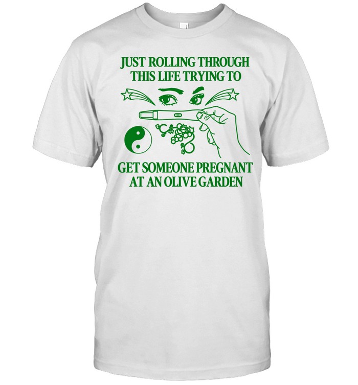 Just rolling through this life trying to get someone pregnant at an olive garden Unisex T-Shirt