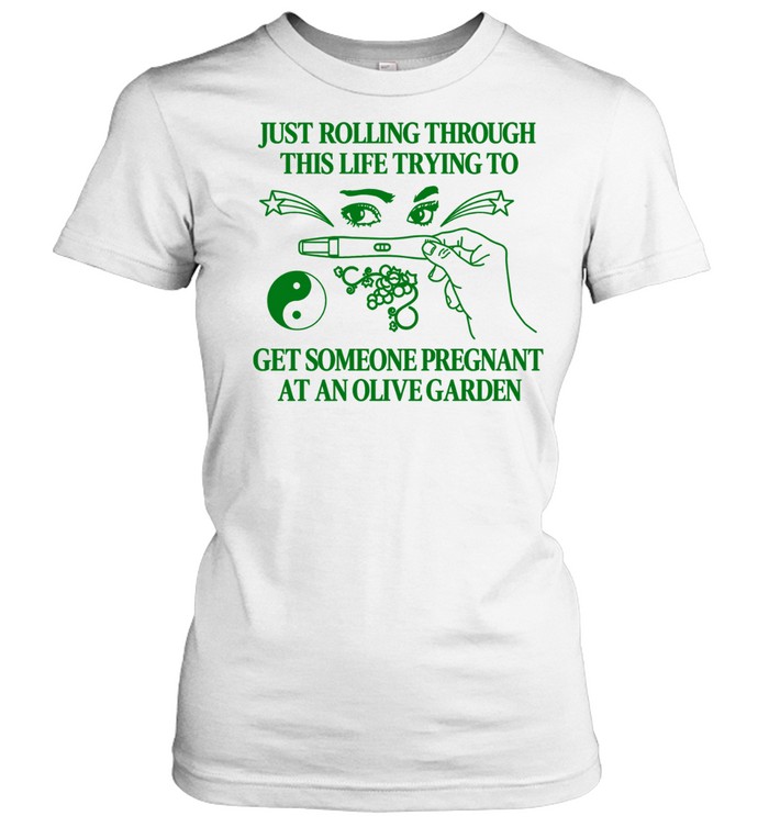Just rolling through this life trying to get someone pregnant at an olive garden Women T-Shirt