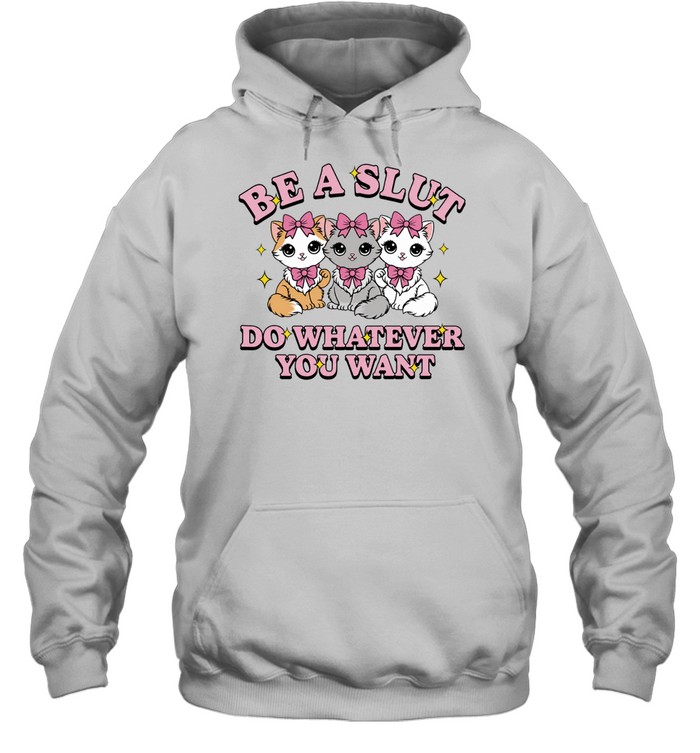 Kitties be a slut do whatever you want Hoodie