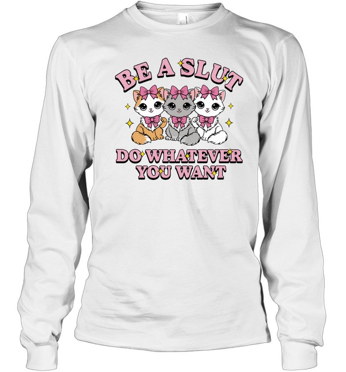 Kitties be a slut do whatever you want Long Sleeve Tee