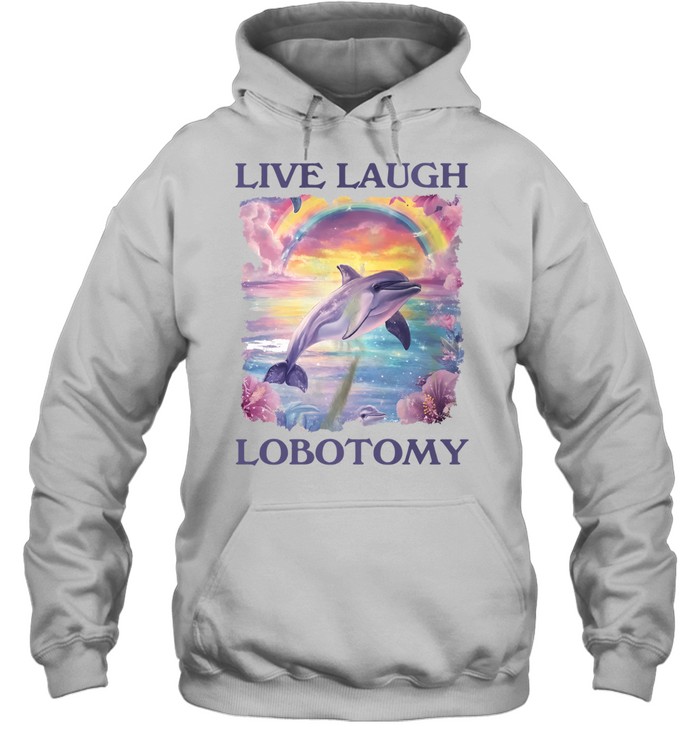 Live Laugh Lobotomy Dolphin Aesthetic rainbow Hoodie