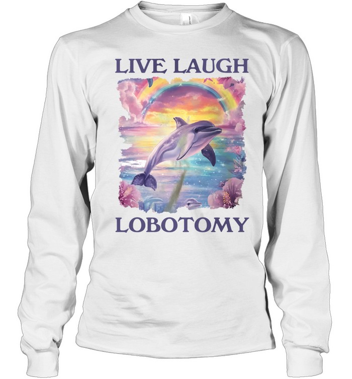 Live Laugh Lobotomy Dolphin Aesthetic rainbow Long Sleeve Tee