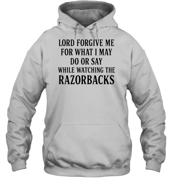 Lord forgive me for what I may do or day while watching Razorbacks Hoodie