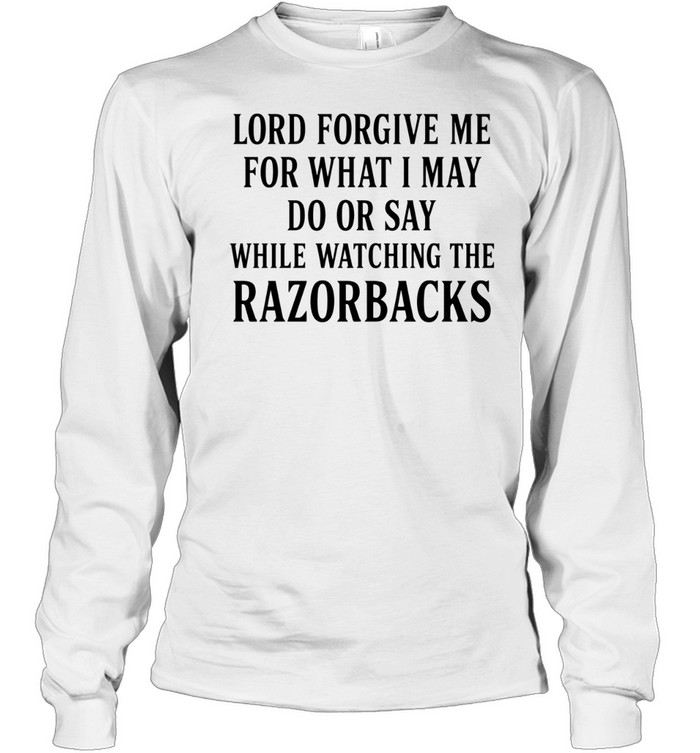 Lord forgive me for what I may do or day while watching Razorbacks Long Sleeve Tee