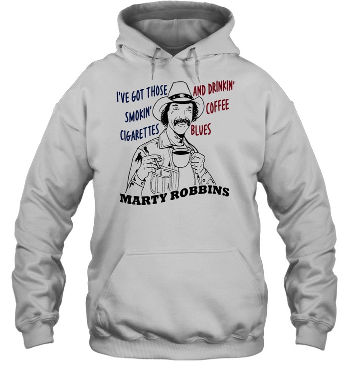 Marty Robbins I’ve Got Those Smokin’ Cigarettes and Drinkin’ Coffee Blues Hoodie