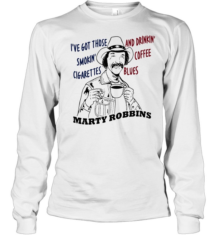 Marty Robbins I’ve Got Those Smokin’ Cigarettes and Drinkin’ Coffee Blues Long Sleeve Tee