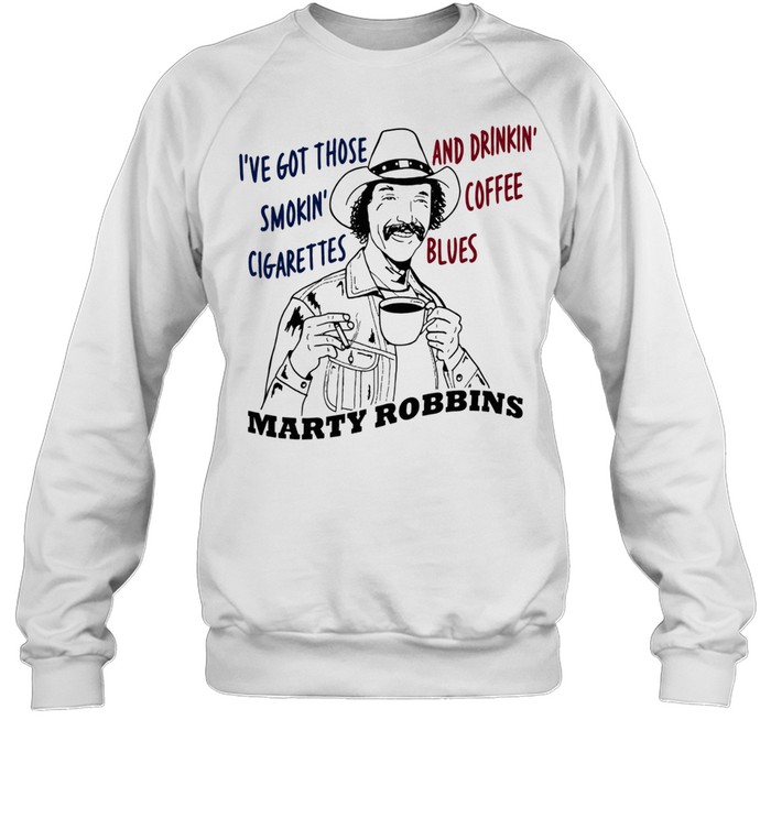 Marty Robbins I’ve Got Those Smokin’ Cigarettes and Drinkin’ Coffee Blues Sweatshirt