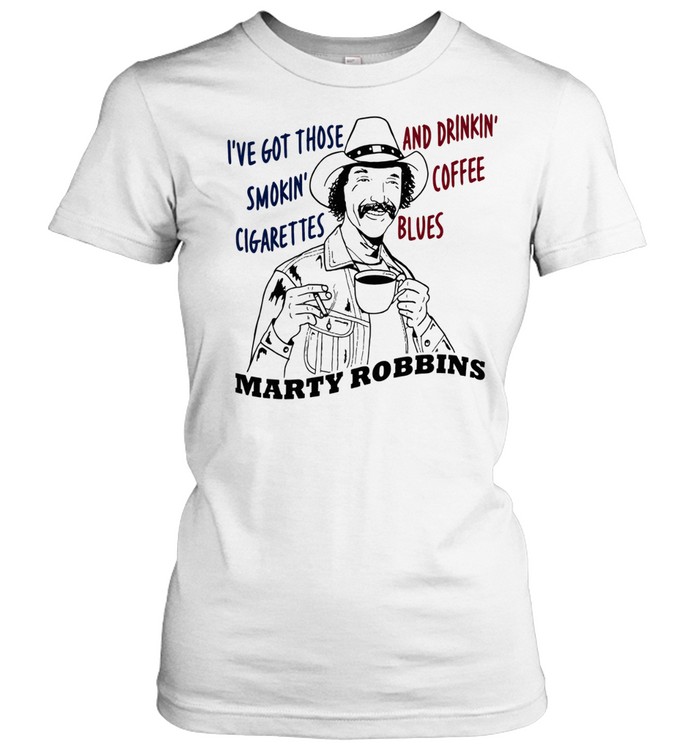 Marty Robbins I’ve Got Those Smokin’ Cigarettes and Drinkin’ Coffee Blues Women T-Shirt