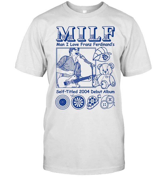 MILF Man I love Franz Ferdinand Self-Titled 2004 Debut Album Unisex T-Shirt