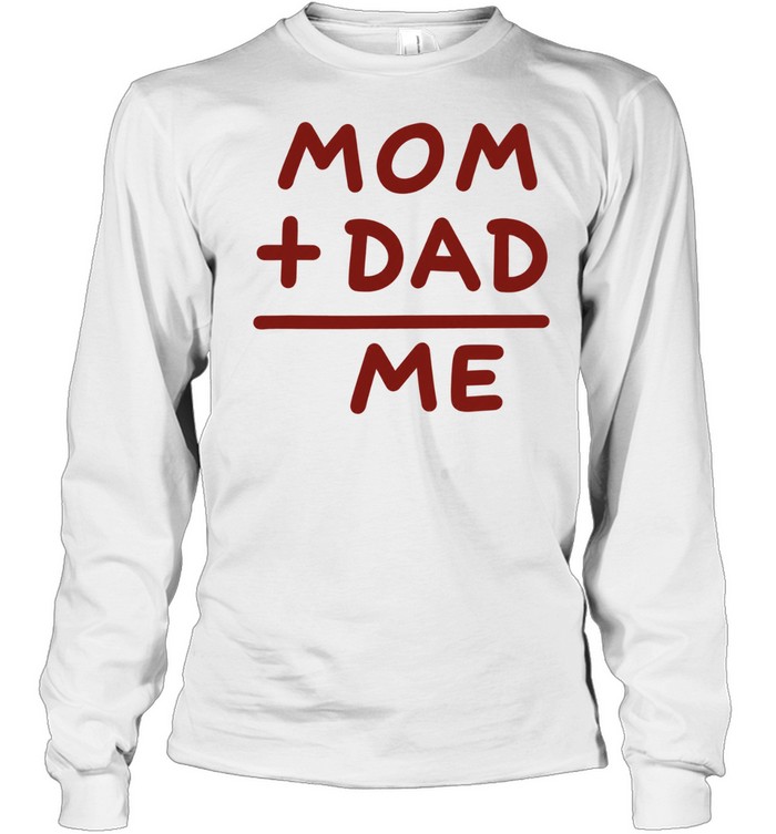 Mom Plus Dad Equals Me Family Parenting Long Sleeve Tee