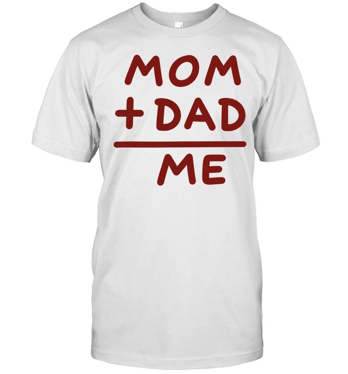 Mom Plus Dad Equals Me Family Parenting Unisex T-Shirt