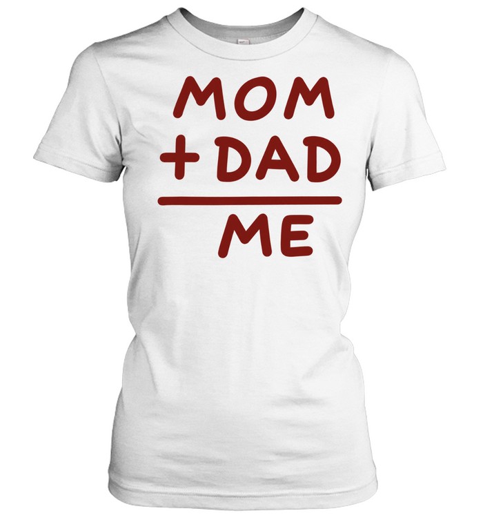 Mom Plus Dad Equals Me Family Parenting Women T-Shirt