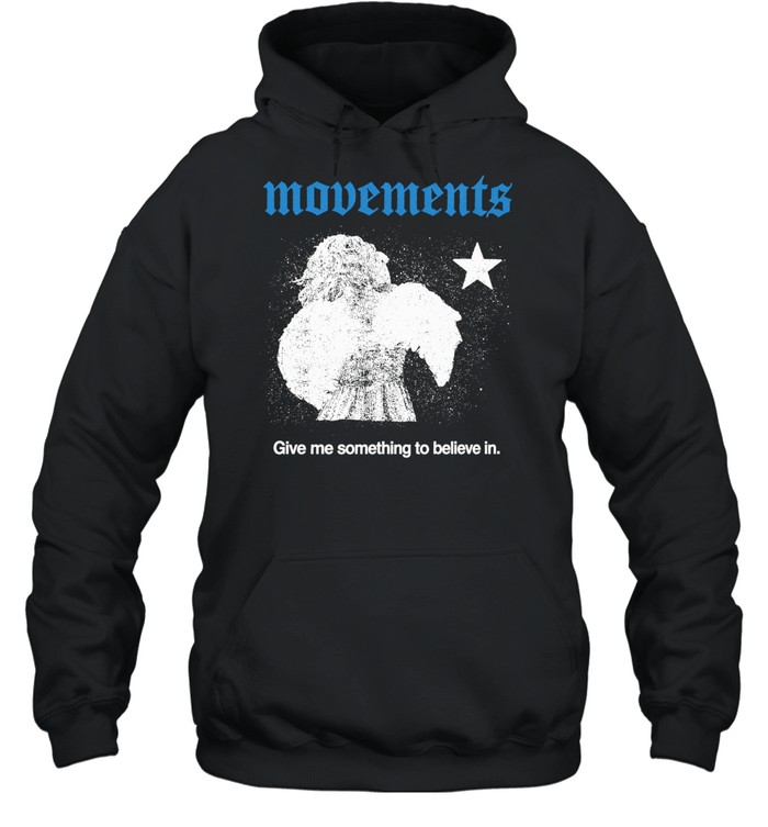 Movements Give Me Something To Believe In Hoodie