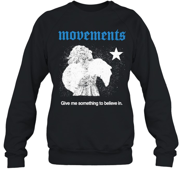 Movements Give Me Something To Believe In Sweatshirt