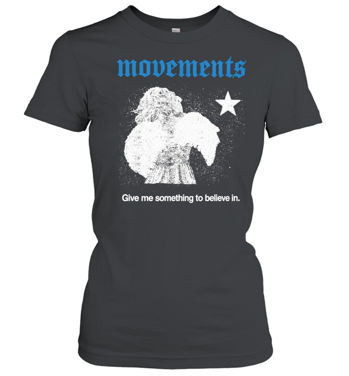 Movements Give Me Something To Believe In Women T-Shirt