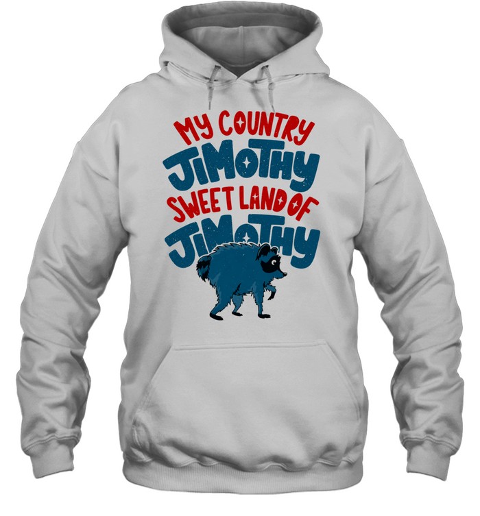 My Country Jimothy Sweet Land Of Jimothy Raccoon Hoodie