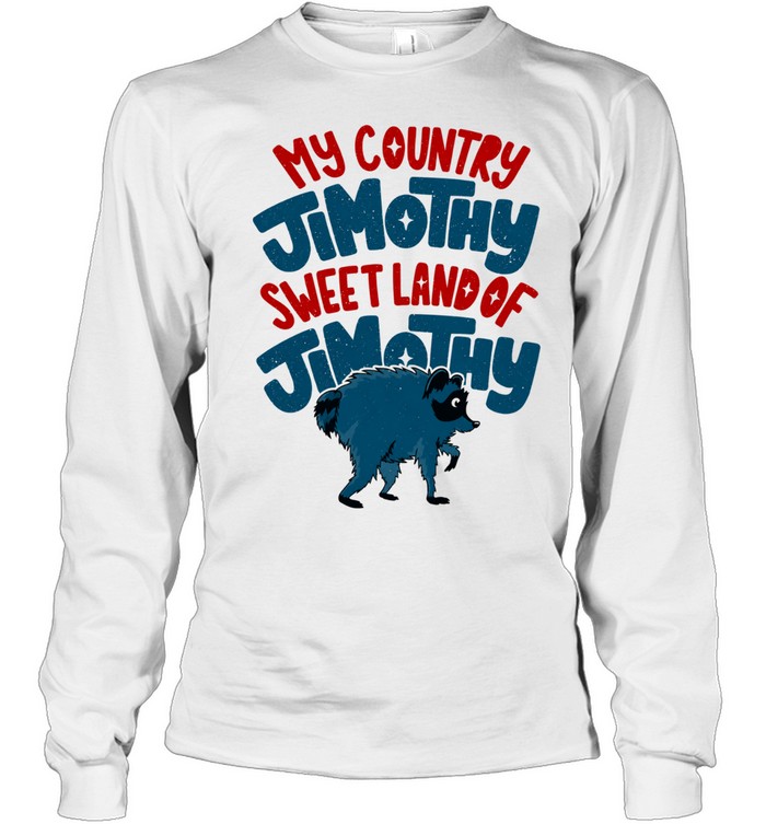 My Country Jimothy Sweet Land Of Jimothy Raccoon Long Sleeve Tee