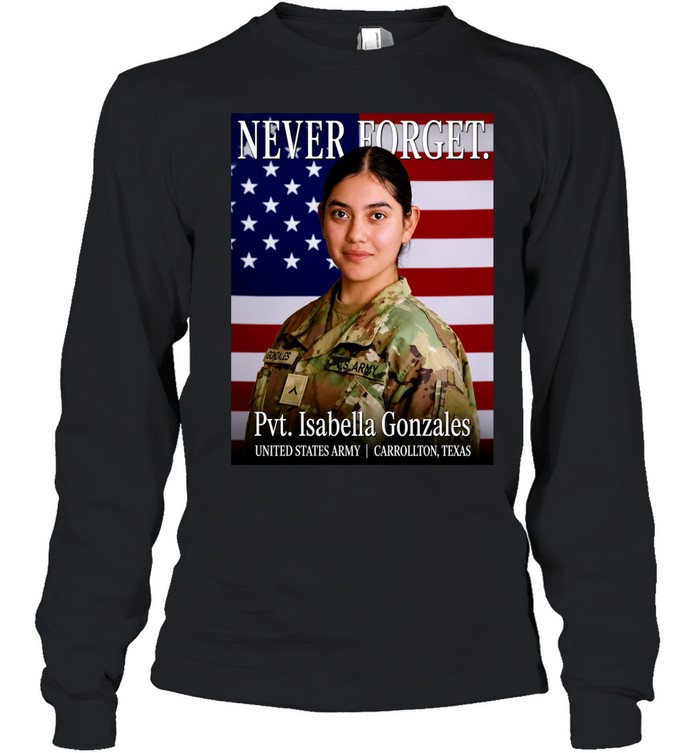 Never Forget Pvt Isabella Gonzales USA Army Carrollton Texas Long Sleeve Tee