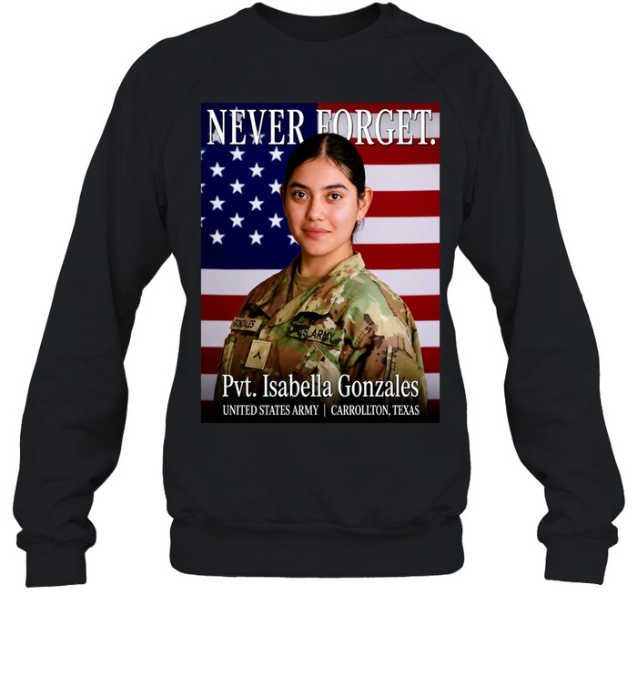 Never Forget Pvt Isabella Gonzales USA Army Carrollton Texas Sweatshirt