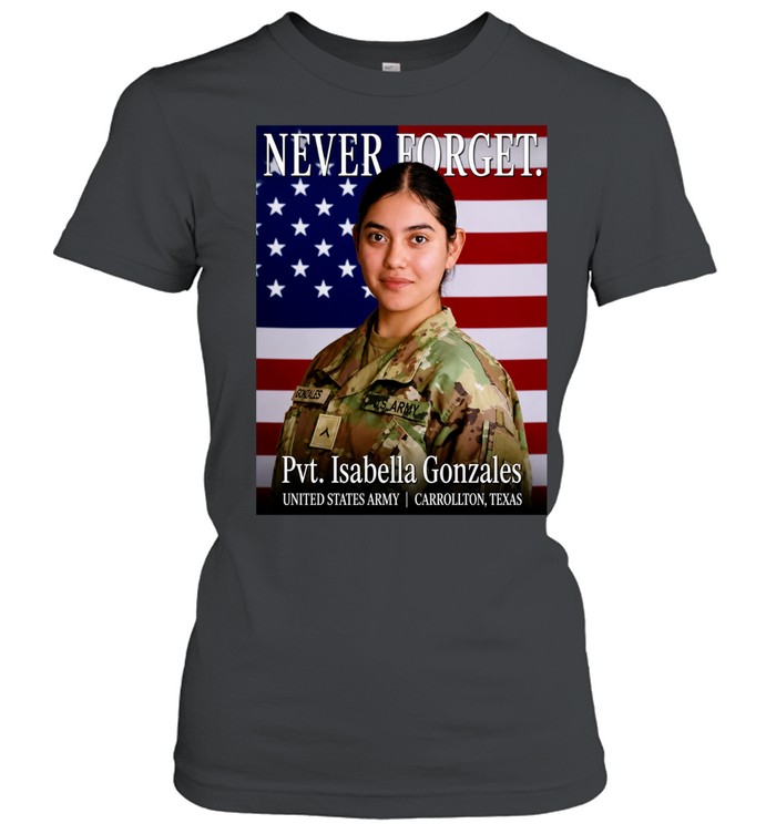 Never Forget Pvt Isabella Gonzales USA Army Carrollton Texas Women T-Shirt