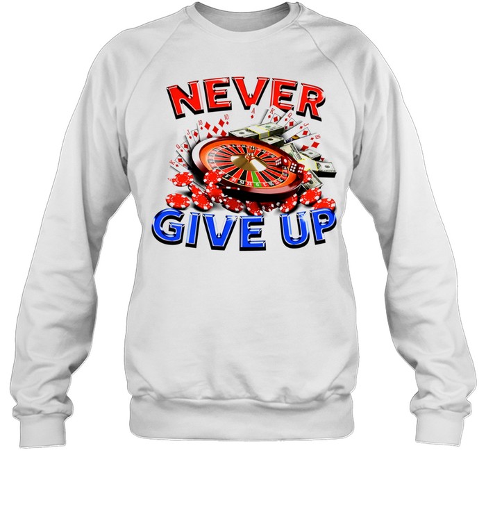 Never Give Up Casino Gambling Roulette Cards Money Sweatshirt