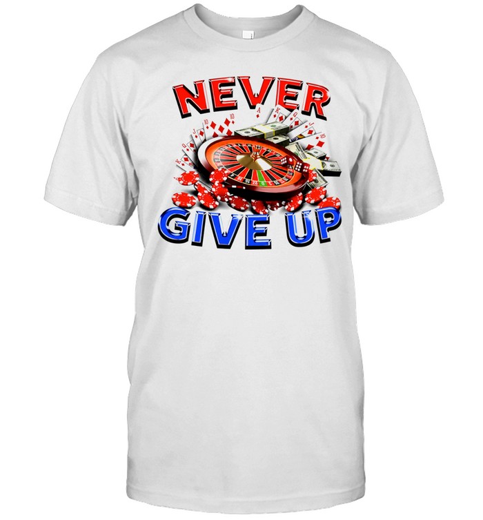 Never Give Up Casino Gambling Roulette Cards Money Unisex T-Shirt