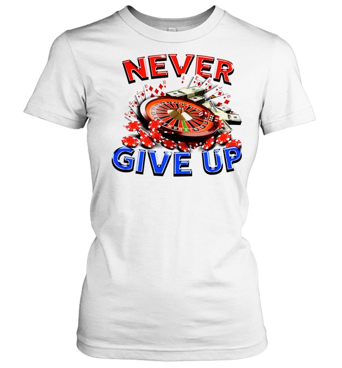 Never Give Up Casino Gambling Roulette Cards Money Women T-Shirt