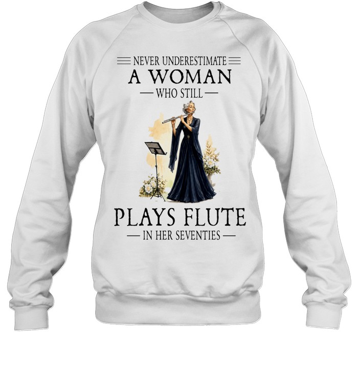 Never Underestimate a Woman Who Still Plays Flute in Her Seventies Sweatshirt