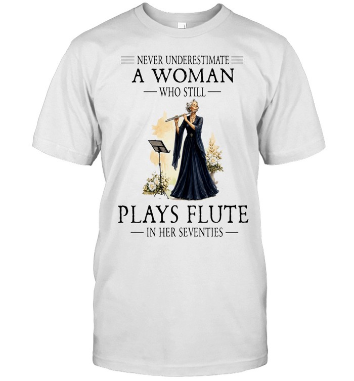 Never Underestimate a Woman Who Still Plays Flute in Her Seventies Unisex T-Shirt