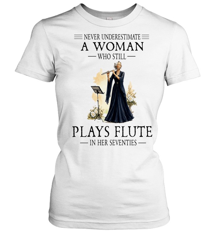 Never Underestimate a Woman Who Still Plays Flute in Her Seventies Women T-Shirt