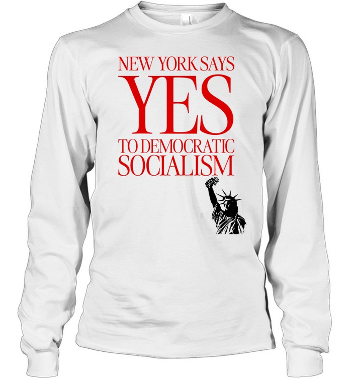 New York Says Yes To Democratic Socialism Statue Of Liberty Rose Political Leftist Long Sleeve Tee