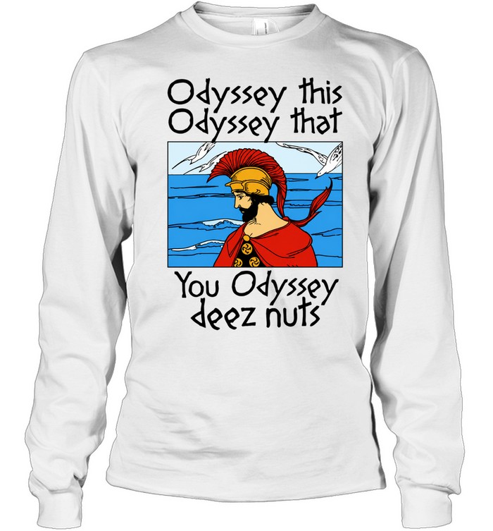 Odyssey This Odyssey That You Odyssey Deez Nuts Long Sleeve Tee